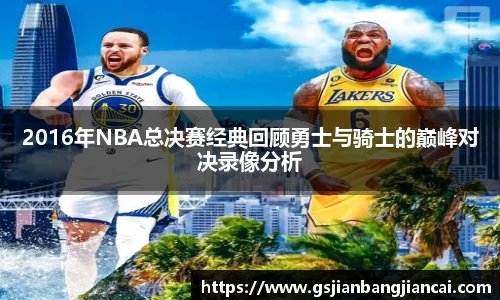 2016年NBA总决赛经典回顾勇士与骑士的巅峰对决录像分析